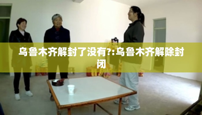 乌鲁木齐解封了没有?:乌鲁木齐解除封闭