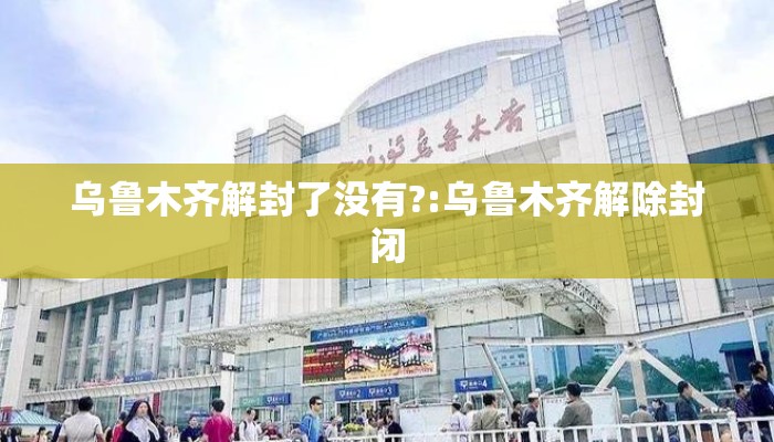 乌鲁木齐解封了没有?:乌鲁木齐解除封闭