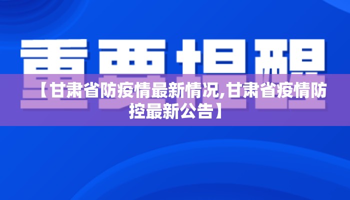 【甘肃省防疫情最新情况,甘肃省疫情防控最新公告】