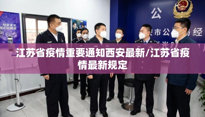 江苏省疫情重要通知西安最新/江苏省疫情最新规定