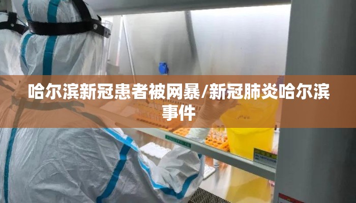 哈尔滨新冠患者被网暴/新冠肺炎哈尔滨事件