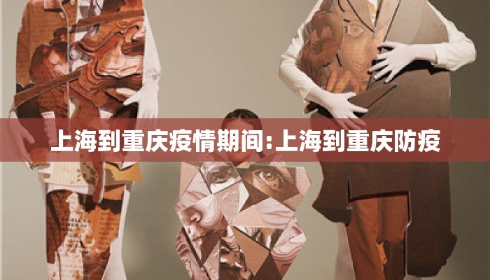 上海到重庆疫情期间:上海到重庆防疫