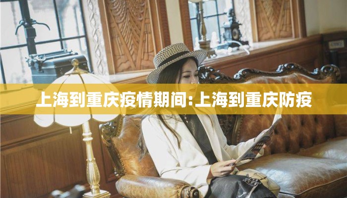 上海到重庆疫情期间:上海到重庆防疫