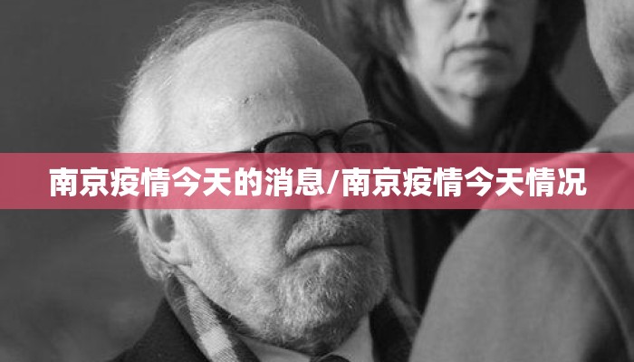 南京疫情今天的消息/南京疫情今天情况