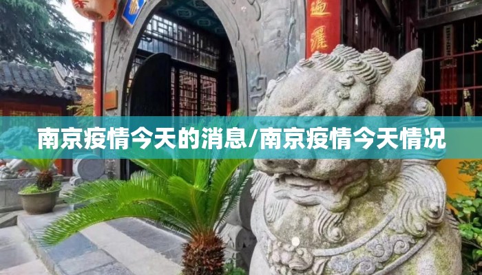 南京疫情今天的消息/南京疫情今天情况