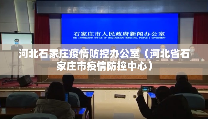 河北石家庄疫情防控办公室（河北省石家庄市疫情防控中心）