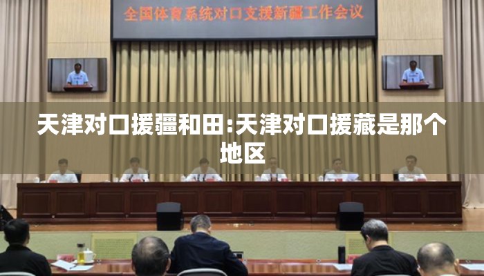 天津对口援疆和田:天津对口援藏是那个地区