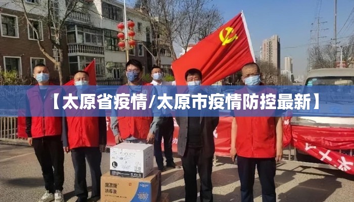 【太原省疫情/太原市疫情防控最新】