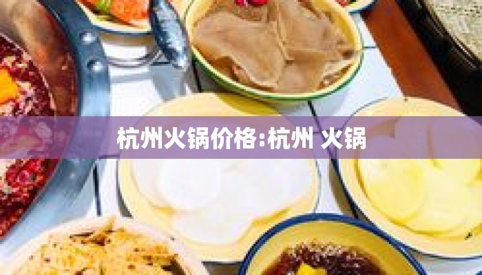 杭州火锅价格:杭州 火锅