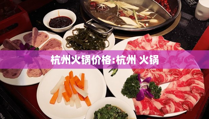 杭州火锅价格:杭州 火锅