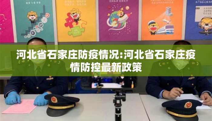 河北省石家庄防疫情况:河北省石家庄疫情防控最新政策