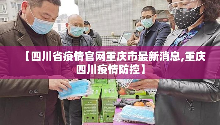 【四川省疫情官网重庆市最新消息,重庆四川疫情防控】