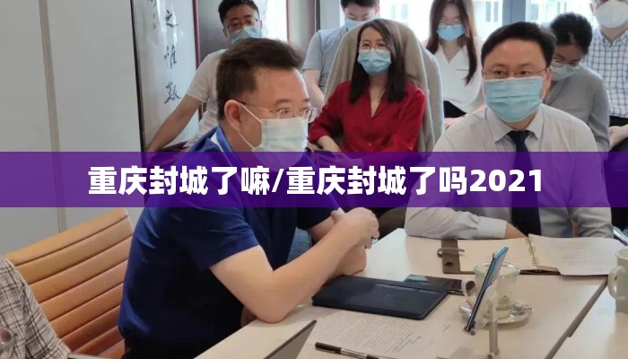 重庆封城了嘛/重庆封城了吗2021