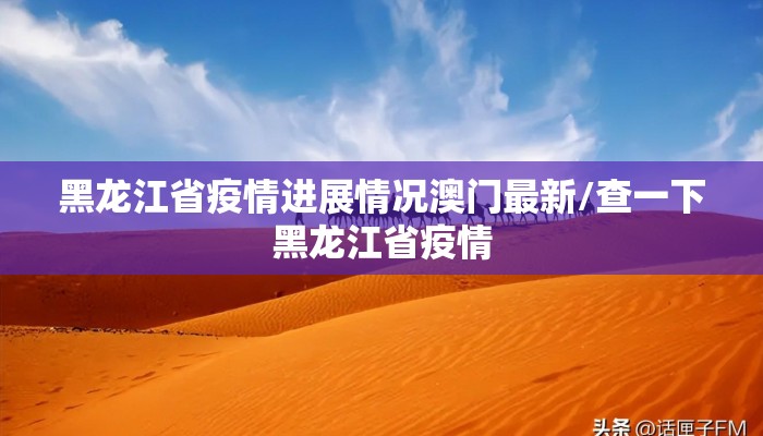 黑龙江省疫情进展情况澳门最新/查一下黑龙江省疫情