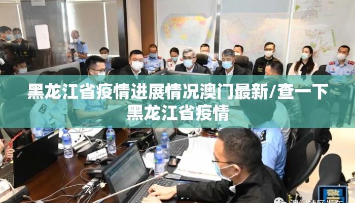 黑龙江省疫情进展情况澳门最新/查一下黑龙江省疫情