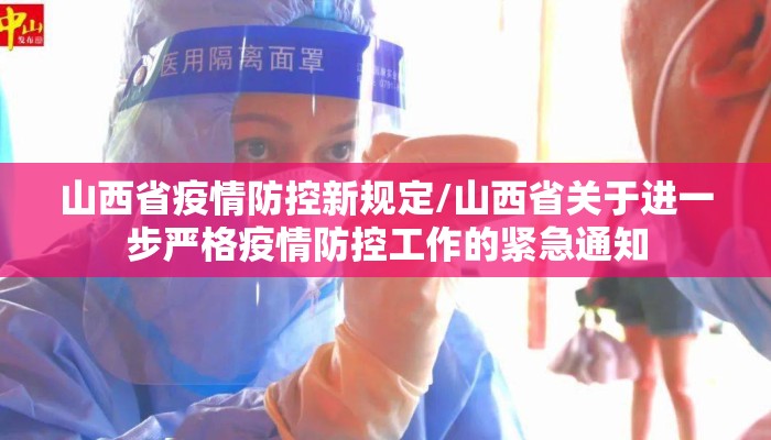 山西省疫情防控新规定/山西省关于进一步严格疫情防控工作的紧急通知