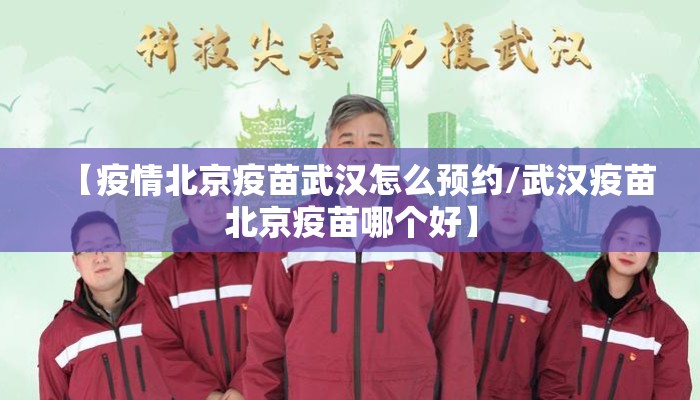 【疫情北京疫苗武汉怎么预约/武汉疫苗北京疫苗哪个好】