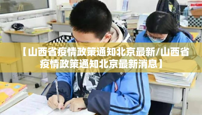【山西省疫情政策通知北京最新/山西省疫情政策通知北京最新消息】