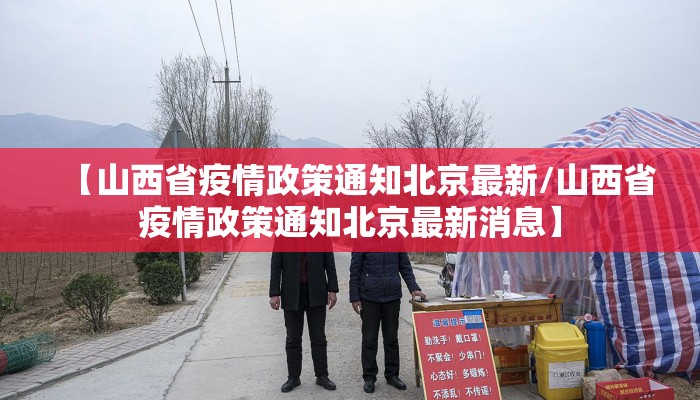 【山西省疫情政策通知北京最新/山西省疫情政策通知北京最新消息】