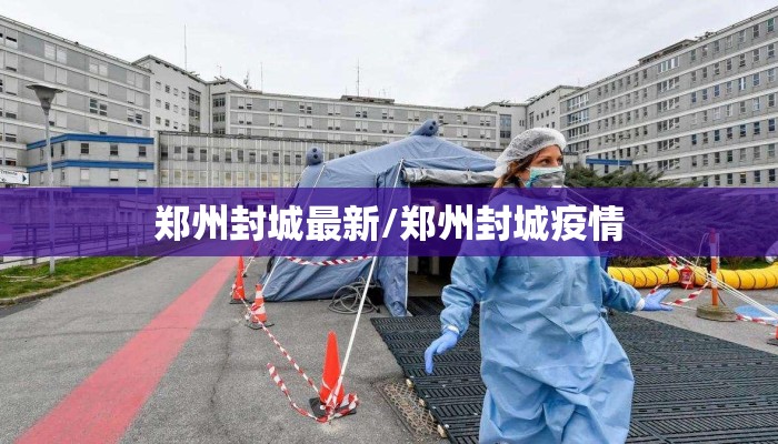郑州封城最新/郑州封城疫情