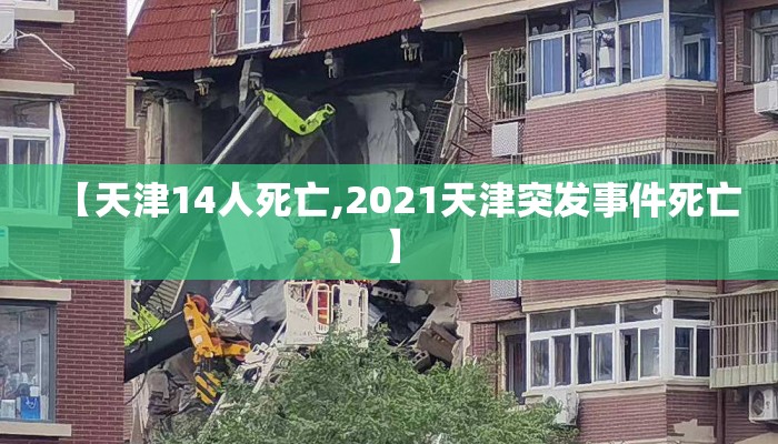 【天津14人死亡,2021天津突发事件死亡】 【天津14人死亡,2021天津突发事件死亡】
