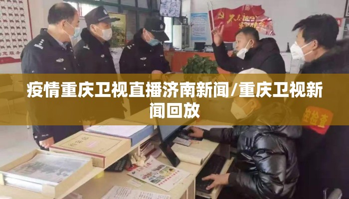疫情重庆卫视直播济南新闻/重庆卫视新闻回放