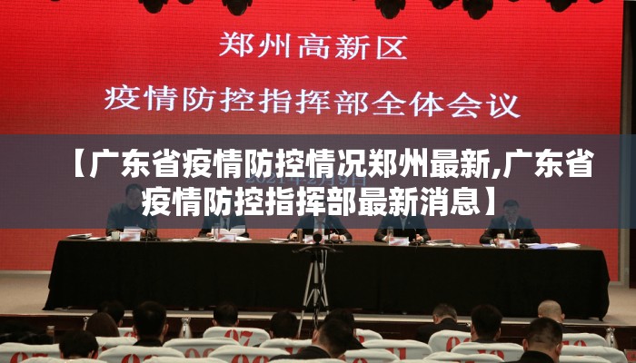 【广东省疫情防控情况郑州最新,广东省疫情防控指挥部最新消息】