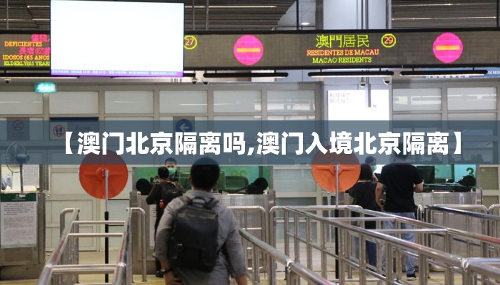 【澳门北京隔离吗,澳门入境北京隔离】