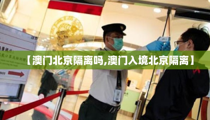 【澳门北京隔离吗,澳门入境北京隔离】