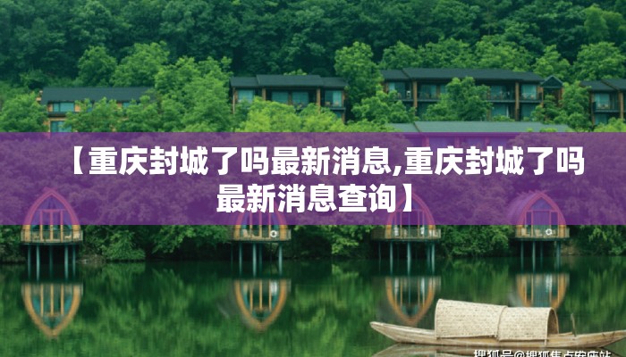【重庆封城了吗最新消息,重庆封城了吗最新消息查询】