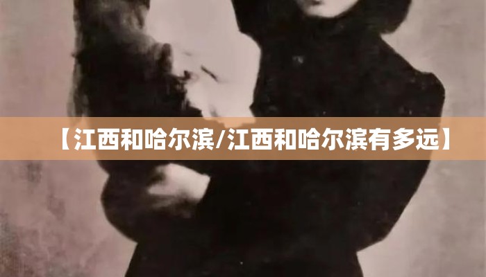【江西和哈尔滨/江西和哈尔滨有多远】