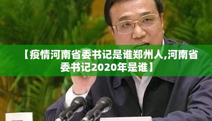 【疫情河南省委书记是谁郑州人,河南省委书记2020年是谁】