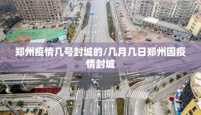 郑州疫情几号封城的/几月几日郑州因疫情封城