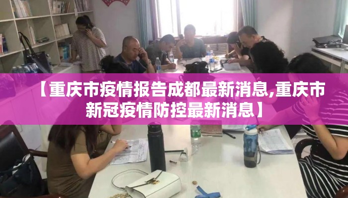 【重庆市疫情报告成都最新消息,重庆市新冠疫情防控最新消息】