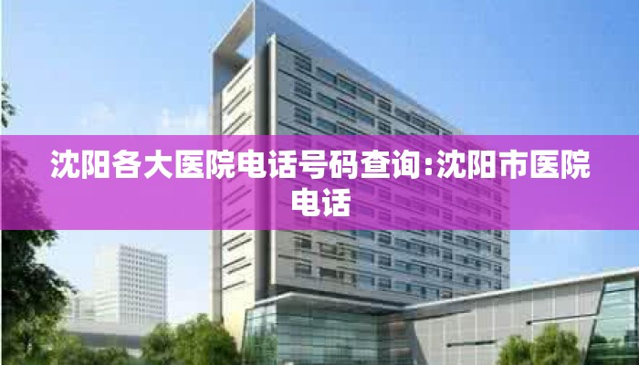 沈阳各大医院电话号码查询:沈阳市医院电话