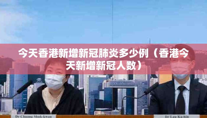 今天香港新增新冠肺炎多少例（香港今天新增新冠人数）