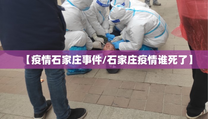 【疫情石家庄事件/石家庄疫情谁死了】