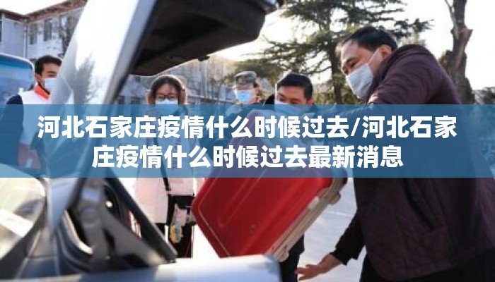 河北石家庄疫情什么时候过去/河北石家庄疫情什么时候过去最新消息