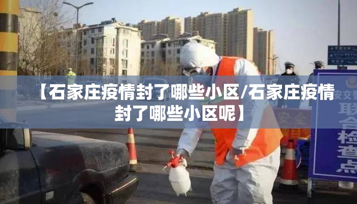 【石家庄疫情封了哪些小区/石家庄疫情封了哪些小区呢】