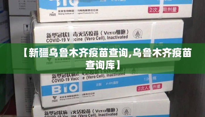 【新疆乌鲁木齐疫苗查询,乌鲁木齐疫苗查询库】