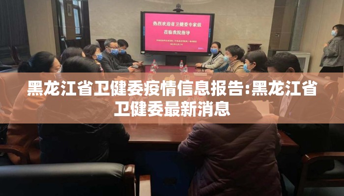 黑龙江省卫健委疫情信息报告:黑龙江省卫健委最新消息 黑龙江省卫健委疫情信息报告:黑龙江省卫健委最新消息
