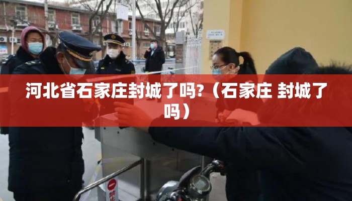 河北省石家庄封城了吗?（石家庄 封城了吗）