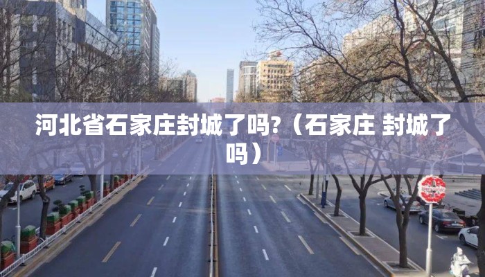 河北省石家庄封城了吗?（石家庄 封城了吗）