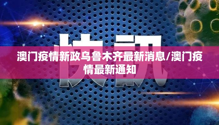 澳门疫情新政乌鲁木齐最新消息/澳门疫情最新通知