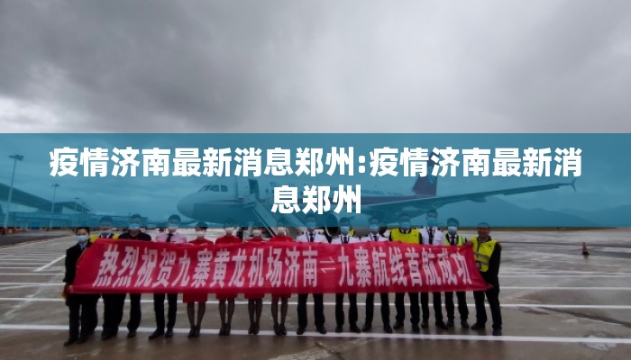 疫情济南最新消息郑州:疫情济南最新消息郑州