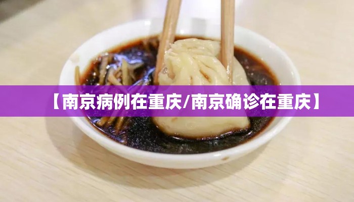 【南京病例在重庆/南京确诊在重庆】 【南京病例在重庆/南京确诊在重庆】
