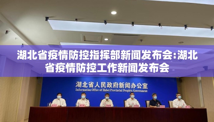 湖北省疫情防控指挥部新闻发布会:湖北省疫情防控工作新闻发布会