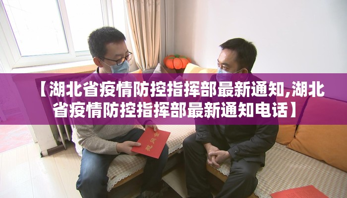 【湖北省疫情防控指挥部最新通知,湖北省疫情防控指挥部最新通知电话】