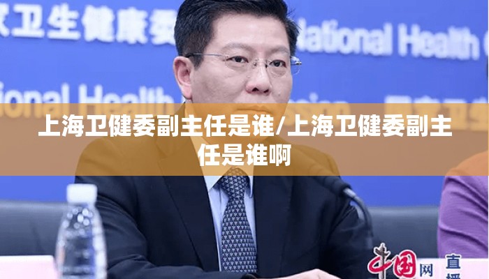 上海卫健委副主任是谁/上海卫健委副主任是谁啊