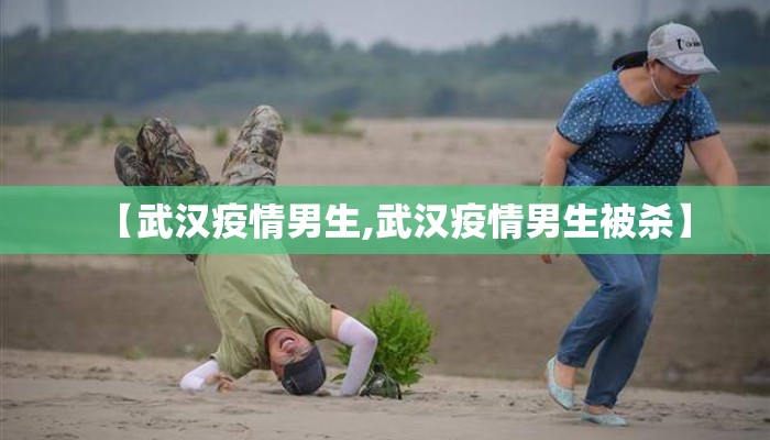【武汉疫情男生,武汉疫情男生被杀】